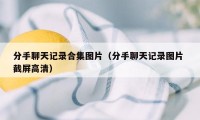 分手聊天记录合集图片（分手聊天记录图片 截屏高清）