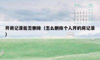 开房记录能否删除(怎么删除个人开的房记录)