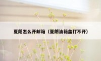 夏朗怎么开邮箱(夏朗油箱盖打不开)