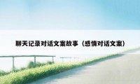 聊天记录对话文案故事(感情对话文案)