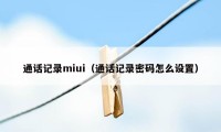 通话记录miui(通话记录密码怎么设置)