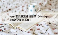 iqoo怎么恢复通话记录（vivoiqoo通话记录怎么找）