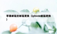 苹果邮箱主邮箱更换(iphone邮箱更换)