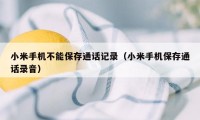 小米手机不能保存通话记录（小米手机保存通话录音）