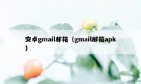 安卓gmail邮箱(gmail邮箱apk)