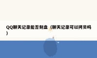 QQ聊天记录能否刻盘(聊天记录可以拷贝吗)