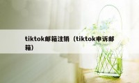 tiktok邮箱注销（tiktok申诉邮箱）