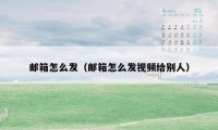 邮箱怎么发(邮箱怎么发视频给别人)