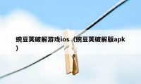 豌豆荚破解游戏ios（豌豆荚破解版apk）