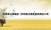 开房有记录租房(开的房记录能查出同住人吗)
