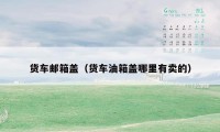 货车邮箱盖(货车油箱盖哪里有卖的)