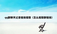 qq群聊天记录链接提取(怎么提取群链接)