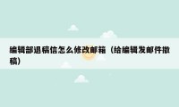 编辑部退稿信怎么修改邮箱（给编辑发邮件撤稿）