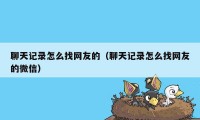 聊天记录怎么找网友的（聊天记录怎么找网友的微信）