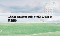 lol怎么解除聊天记录（lol怎么关闭聊天系统）