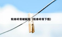 粉身碎骨破解版(粉身碎骨下载)
