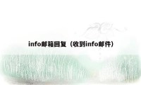 info邮箱回复（收到info邮件）