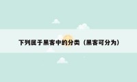 下列属于黑客中的分类(黑客可分为)