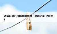 通话记录已挂断是啥意思(通话记录 已挂断)