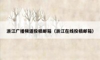 浙江广播频道投稿邮箱（浙江在线投稿邮箱）