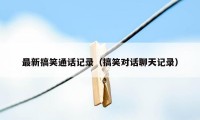 最新搞笑通话记录（搞笑对话聊天记录）