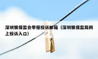 深圳银保监会举报投诉邮箱（深圳银保监局网上投诉入口）