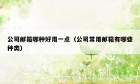 公司邮箱哪种好用一点（公司常用邮箱有哪些种类）