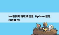 ios收到邮箱垃圾信息（iphone信息垃圾邮件）