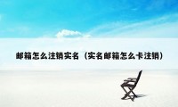 邮箱怎么注销实名(实名邮箱怎么卡注销)