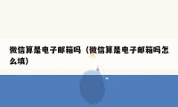 微信算是电子邮箱吗(微信算是电子邮箱吗怎么填)