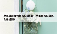 苹果录屏视频聊天记录5张(苹果聊天记录怎么录视频)