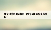 那个软件破解无线网(哪个app破解无线网好)