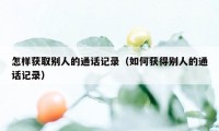 怎样获取别人的通话记录（如何获得别人的通话记录）