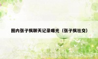圈内张子枫聊天记录曝光(张子枫社交)