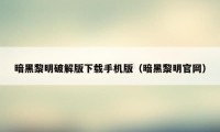 暗黑黎明破解版下载手机版(暗黑黎明官网)
