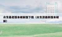 众生最老版本破解版下载(众生游最新版本破解)