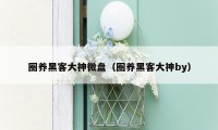 圈养黑客大神微盘（圈养黑客大神by）