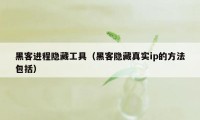 黑客进程隐藏工具(黑客隐藏真实ip的方法包括)