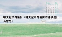 聊天记录与备份(聊天记录与备份与迁移是什么意思)