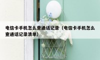 电信卡手机怎么查通话记录(电信卡手机怎么查通话记录清单)