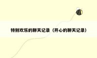 特别欢乐的聊天记录(开心的聊天记录)