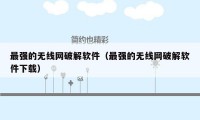 最强的无线网破解软件(最强的无线网破解软件下载)