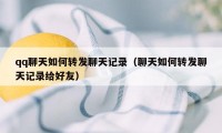 qq聊天如何转发聊天记录(聊天如何转发聊天记录给好友)