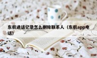 东航通话记录怎么删除联系人（东航app电话）