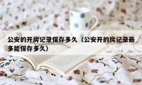 公安的开房记录保存多久（公安开的房记录最多能保存多久）