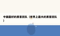 中国最好的黑客团队（世界上最大的黑客团队）