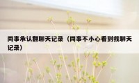同事承认翻聊天记录（同事不小心看到我聊天记录）