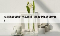 少年黑客v戴的什么眼镜(黑客少年派讲什么)