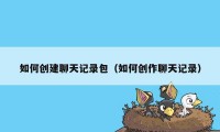 如何创建聊天记录包（如何创作聊天记录）