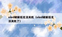 oled破解后无法关机(oled破解后无法关机了)